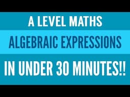 Everything in Algebraic Expressions! |  Under 30 Minutes | Pure 1 Chapter 1 | A Level Maths Revision