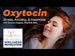 Oxytocin for Anxiety, Stress & Insomnia with Bryana Gregory, Pharm D, RPh