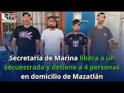 Secretaría de Marina libera a un secuestrado y detiene a 4 personas en domicilio de Mazatlán