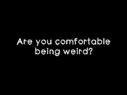 Be with someone you're comfortable being weird with