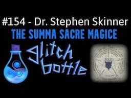 #154 – The Summa Sacre Magice with Dr. Stephen Skinner | Glitch Bottle