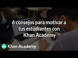 6 consejos para motivar a tus estudiantes con Khan Academy