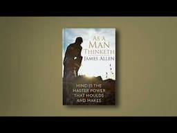 As a Man Thinketh: Mind is the Master Power That Moulds and Makes' by James Allen - Full Audiobook