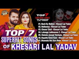 Khesari Lal Yadav Top7 Superhit Songs 💖 Bhojpuri Non-Stop💖 Bhojpuri Hit Songs 2022 💖 खेसारी लाल यादव