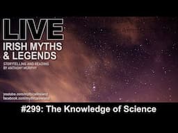 LIVE IRISH MYTHS Episode #299:  The Knowledge of Science