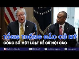 Ông Donald Trump đề cử thêm một loạt nhân vật cho chính quyền nhiệm kỳ tổng thống mới - VNews