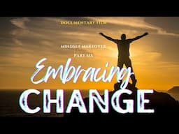 Embracing Change | Part 6 of Mindset Makeover: self help documentary