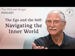 The Ego and the Self: Navigating the Inner World | The Michael Singer Podcast