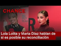 Lola Lolita y Marta Díaz hablan de si es posible su reconciliación