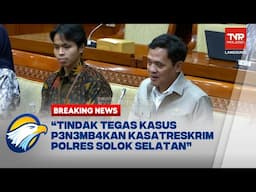 BREAKING NEWS - DPR RI Minta Tindak Tegas Kasus P3n3mb4kan Kasatreskrim Polres Solok Selatan