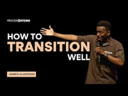 How To Transition Well | James Aladiran