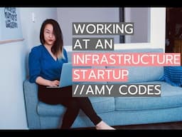 WORKING AT AN INFRASTRUCTURE TECH STARTUP // Amy Codes