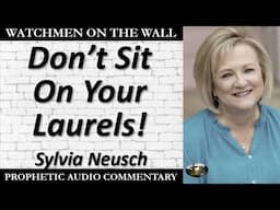 “Don’t Sit On Your Laurels!” – Powerful Prophetic Encouragement from Sylvia Neusch