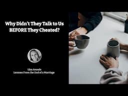 Why Didn't They Talk to Us BEFORE They Cheated?