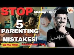 Are You Making These 5 Parenting Mistakes in 2024? Every Parent Should Watch!