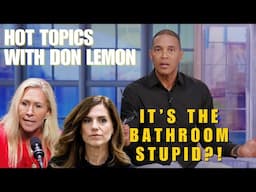 Hot Topics with Don Lemon | IT’S THE BATHROOM STUPID?! - November 20th, 2024