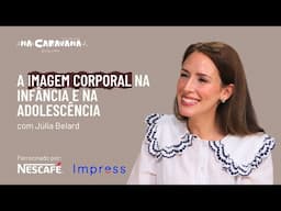 A Imagem Corporal na Infância e Adolescência com Julia Belard | N'A Caravana #265