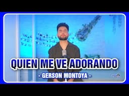 QUIEN ME VE ADORANDO || GERSON MONTOYA