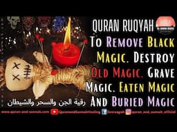 Powerful Ruqyah To Remove Black Magic, Destroy Old Magic, Grave Magic, Eaten Magic And Buried Magic.