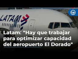 Latam: "Hay que trabajar para optimizar la capacidad del aeropuerto El Dorado"