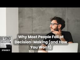 Why Most People Fail at Decision-Making (and How You Won’t) - 3 Beyond Success Podcast w/ David Tian