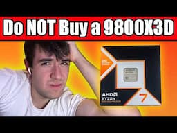 Do NOT Buy a Ryzen 7 9800X3D... yet.