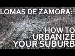 Lomas de Zamora - How To Urbanize Your Suburb!