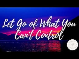 Let Go of What You Can’t Control Meditation | Guided Meditation to Focus on Values and Letting Go