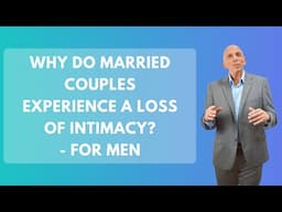 Why Do Married Couples Experience a Loss of Intimacy? - For Men | Paul Friedman