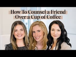 How To Counsel a Friend Over a Cup of Coffee | With Jennifer Ellers of AACC