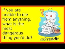 r/askreddit | Reddit shares dangerous stuff to do if someone could not die