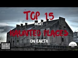 Top 15 Most Haunted Places on Earth!