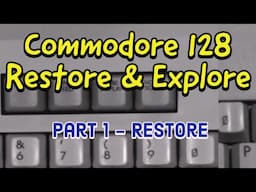 Commodore 128 Restore and Explore: Part 1 - Restore