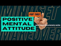 Building a positive mental attitude | Part 3. Mindset makeover documentary series