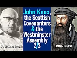 John Knox, The Scottish Covenanters & The Westminster Assembly - Dr. C. Gregg Singer / Lecture 2/3