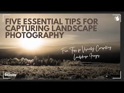 Five Essential Tips for Capturing Landscape Photography