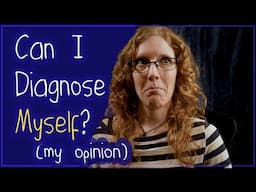 Self Diagnosing a Psychological Illness - My thoughts on a controversial idea