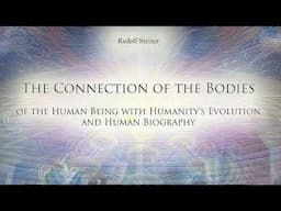 Connection of the Bodies of the Human Being with Humanitys Evolution & Human Biography by R. Steiner