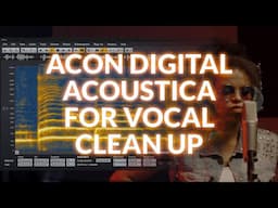 Use Acon Acoustica To Clean Up Vocals