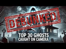 Debunking Top 30 Ghosts Caught on Camera