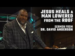 Jesus Heals a Man Lowered from the Roof ║ Sermon from Dr. David Anderson