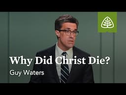 Why Did Christ Die?: Facing the Last Enemy with Guy Waters