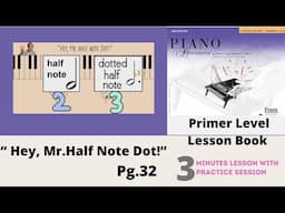 Faber Piano Adventures Primer Level Lesson Book pg.32 “Hey, Mr. Half Note Dot!”