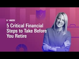 5 Critical Financial Steps to Take Before You Retire