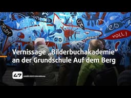 STUDIO 47 .live | VERNISSAGE DER „BILDERBUCHAKADEMIE“ AN DER GRUNDSCHULE AUF DEM BERG