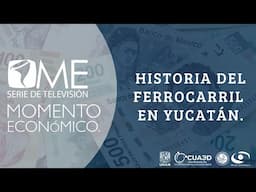 Historia del Ferrocarril en Yucatán | Momento Económico T3