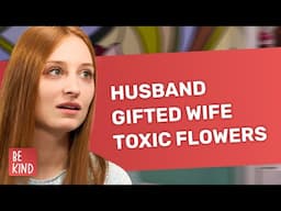 Husband Gifted Wife Toxic Flowers | @BeKind.official