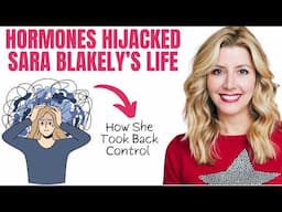 How HORMONES Hijacked Sara Blakely’s Life & How She Took Back Control