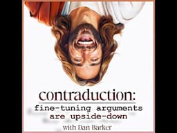 Contraduction: Fine-Tuning Arguments are Upside-Down (with Dan Barker)