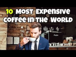 10 most expensive and best coffee in the world!